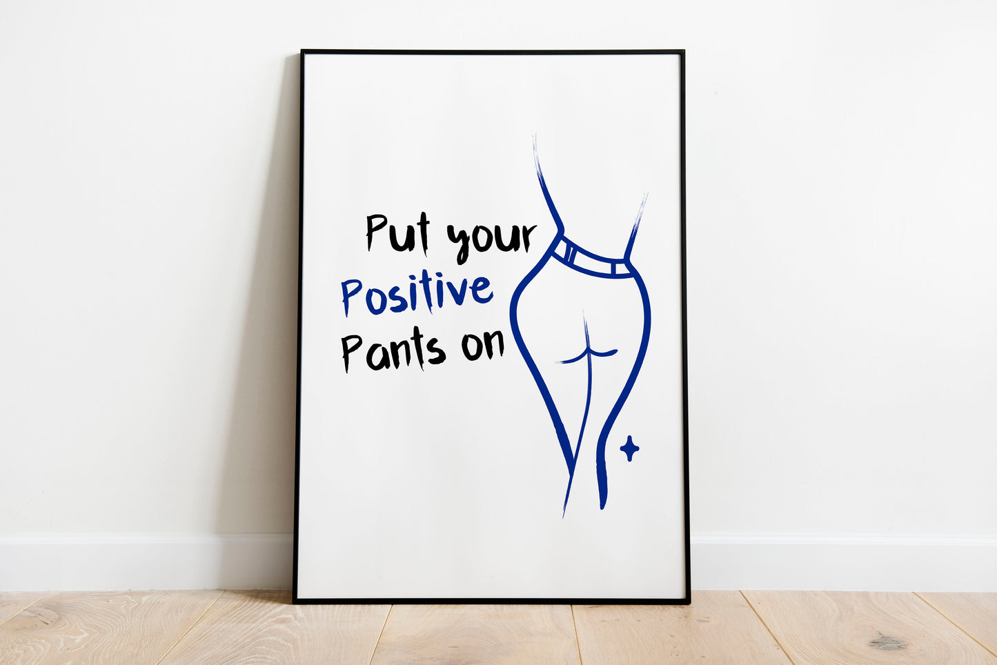 Put You Positive Pants on | Unframed