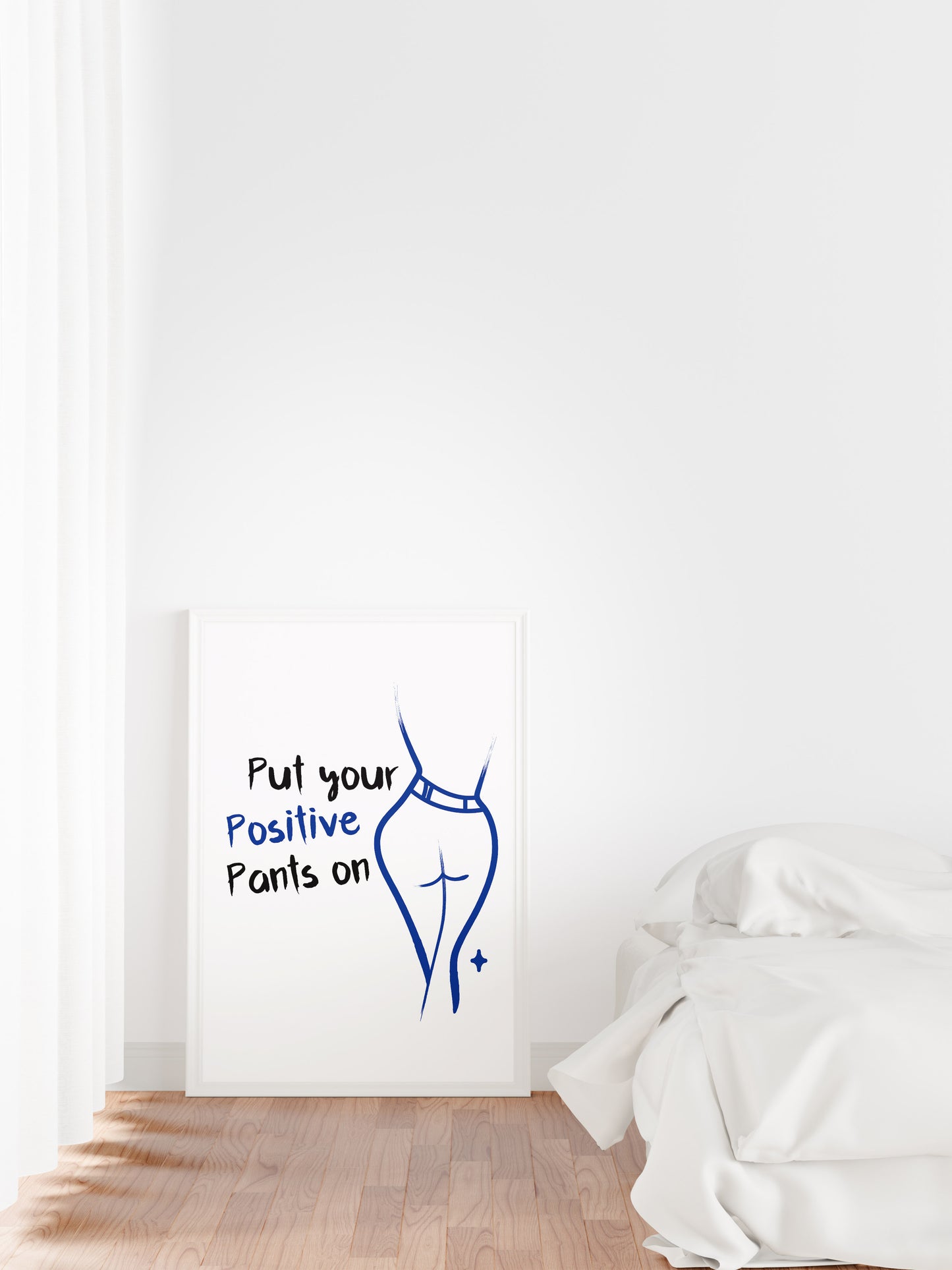 Put You Positive Pants on | Unframed