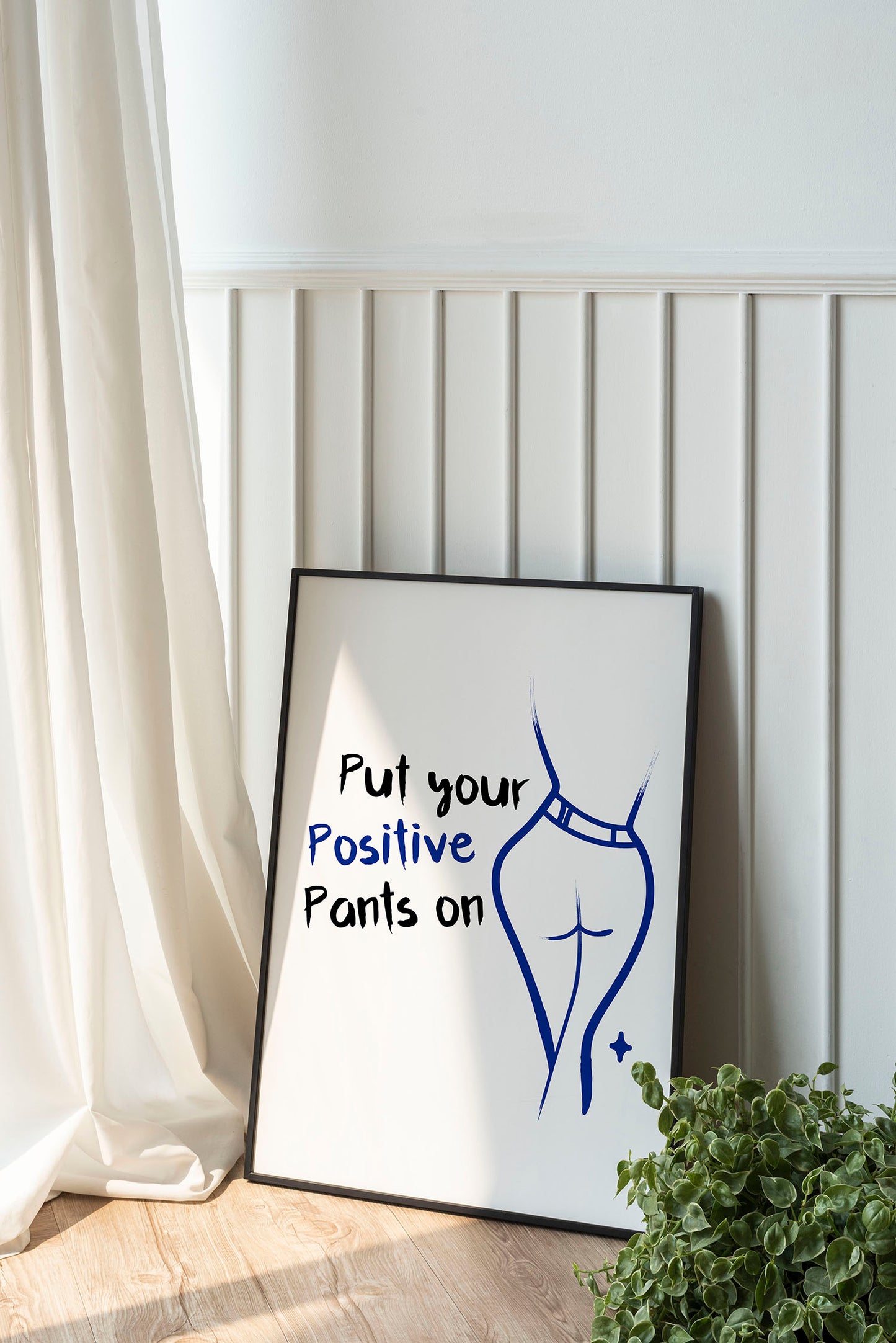 Put You Positive Pants on | Unframed